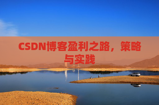 CSDN博客盈利之路，策略与实践
